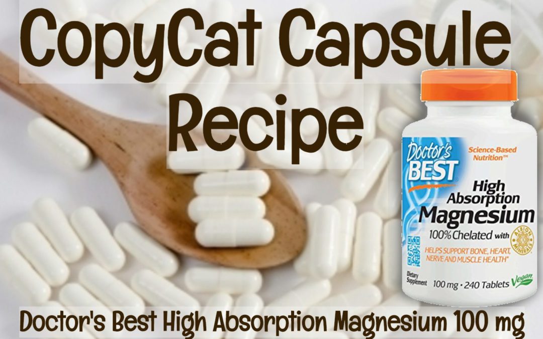 Copycat Capsule Recipe – Doctor’s Best High Absorption Magnesium 100mg