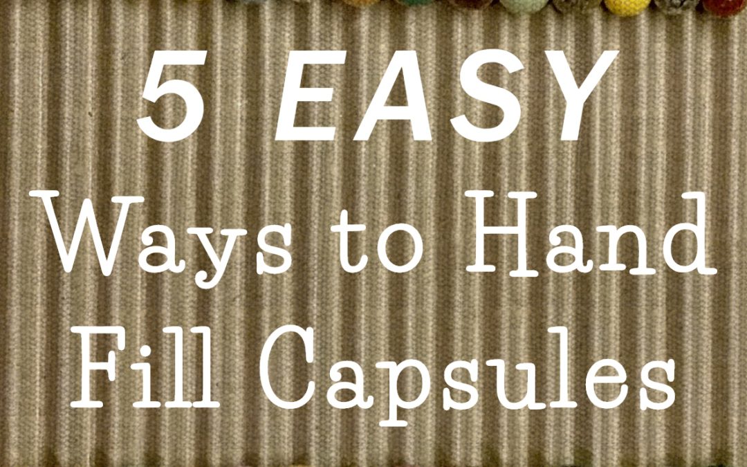 5 Easy Ways to Hand Fill Capsules